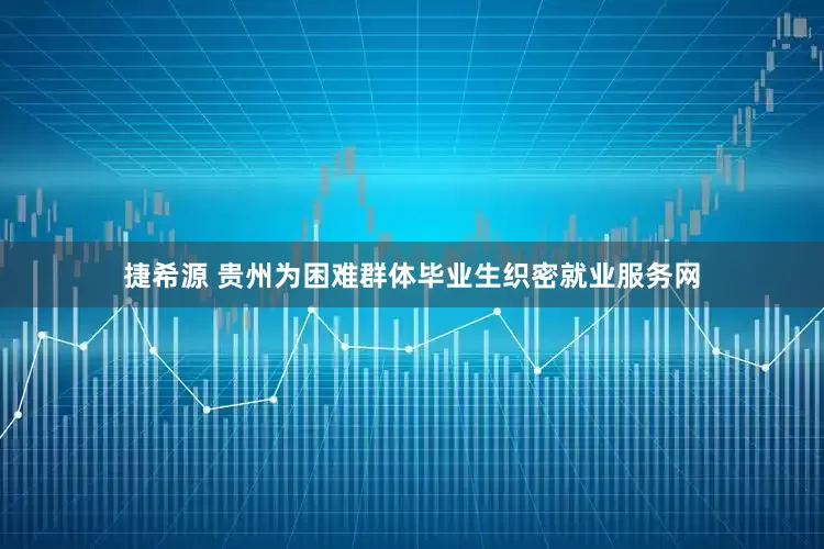 捷希源 贵州为困难群体毕业生织密就业服务网